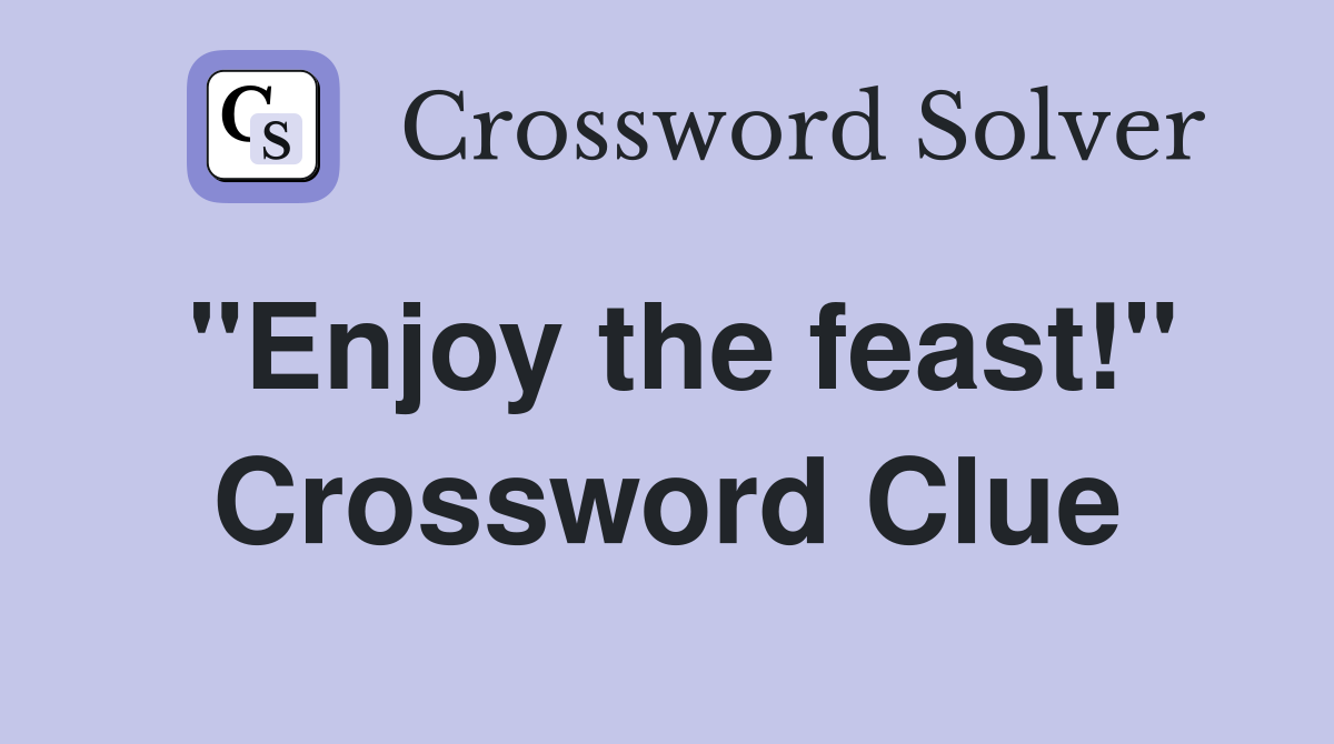 "Enjoy the feast!" Crossword Clue