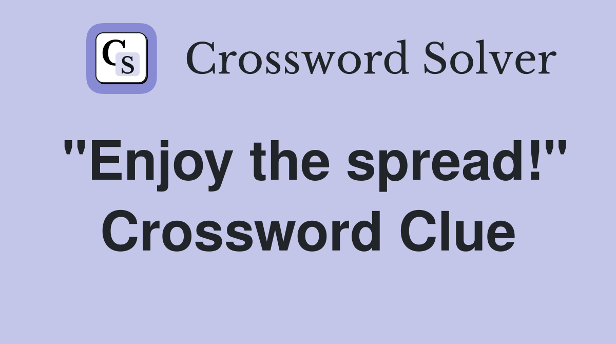 "Enjoy the spread!" Crossword Clue