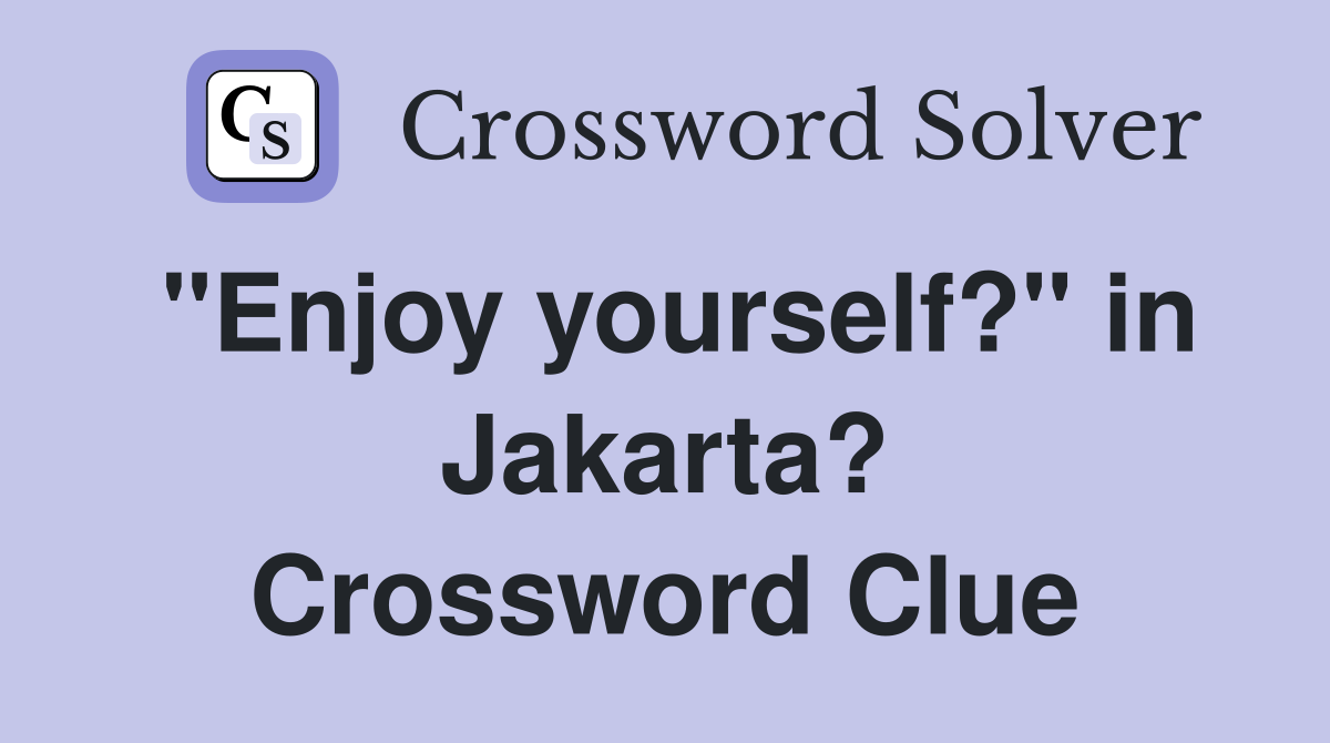 "Enjoy yourself?" in Jakarta? Crossword Clue