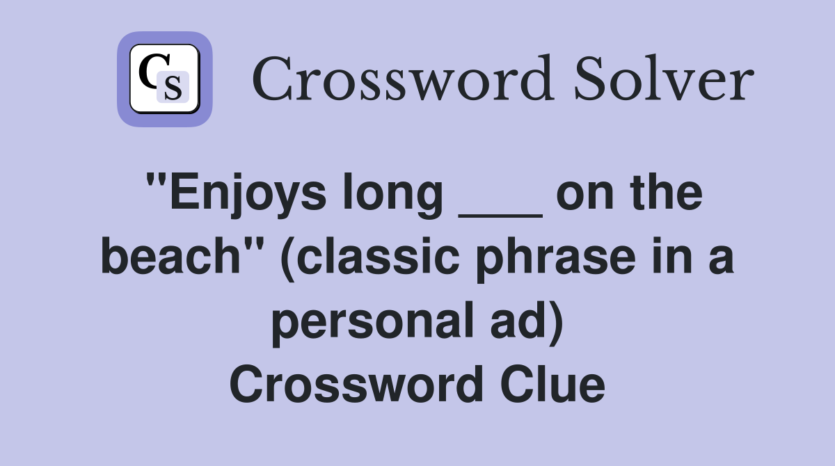 "Enjoys long ___ on the beach" (classic phrase in a personal ad) Crossword Clue
