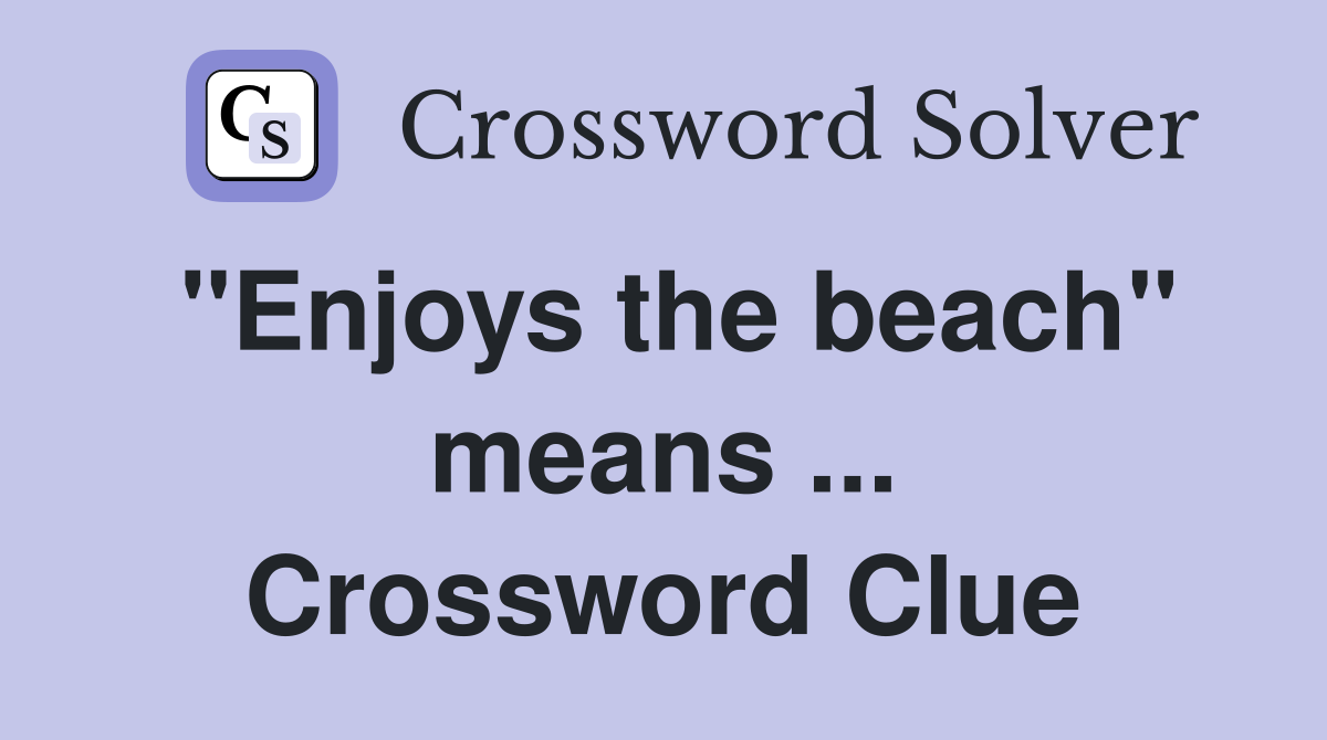"Enjoys the beach" means ... Crossword Clue