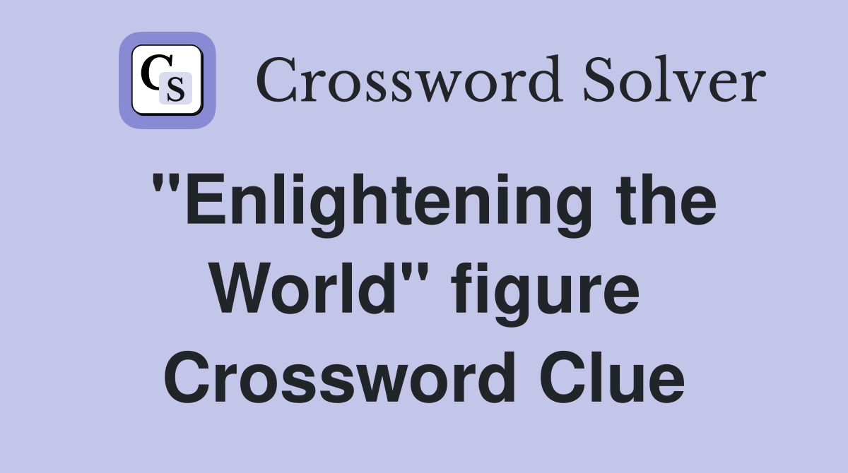 "Enlightening the World" figure Crossword Clue