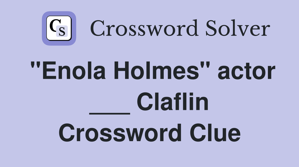 "Enola Holmes" actor ___ Claflin Crossword Clue