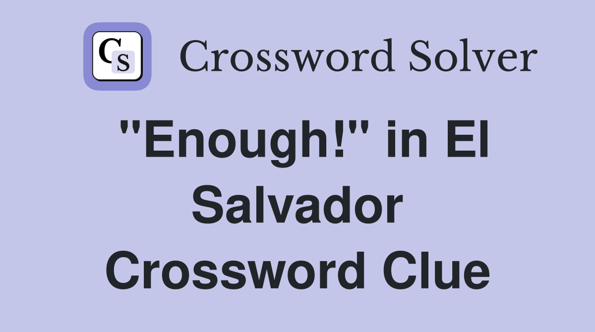 "Enough!" in El Salvador Crossword Clue