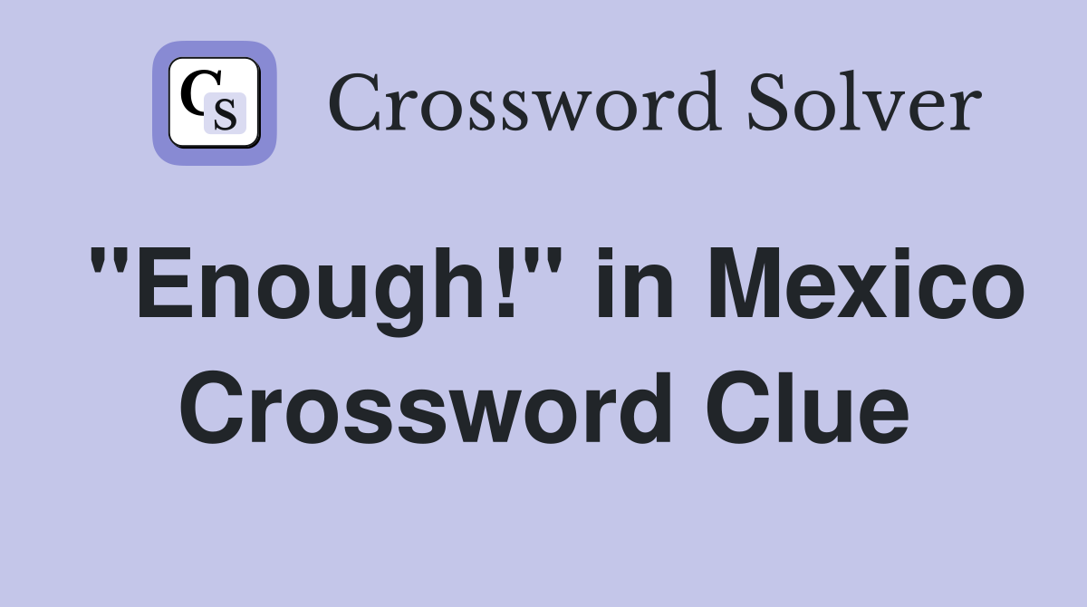 "Enough!" in Mexico Crossword Clue