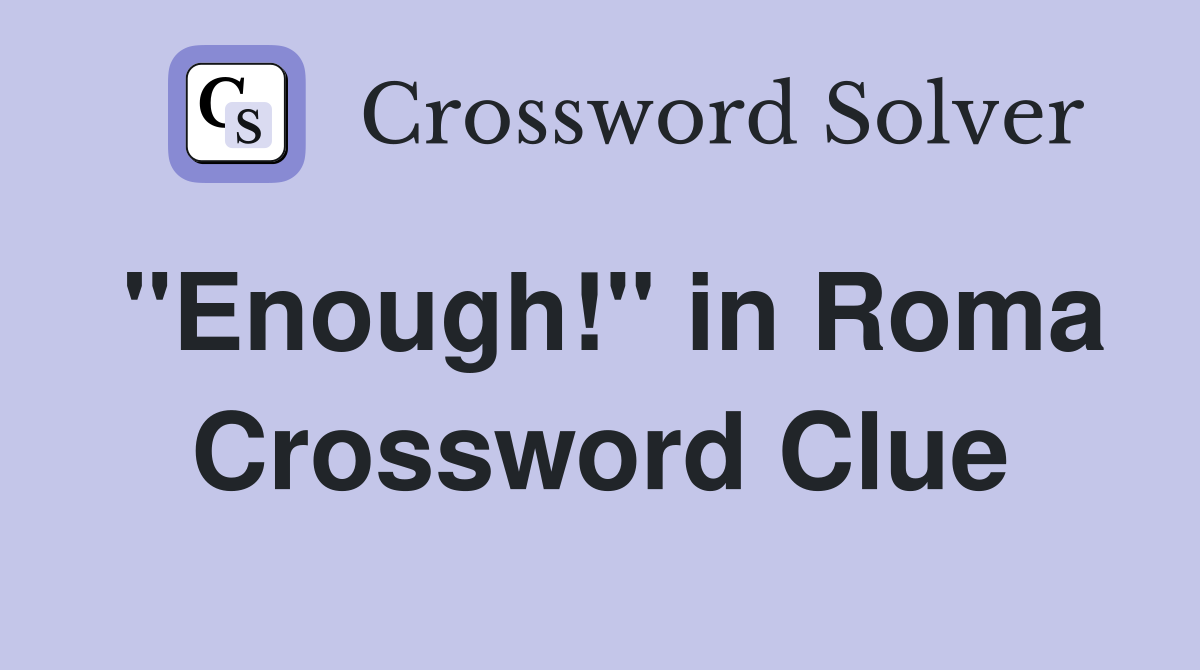 "Enough!" in Roma Crossword Clue