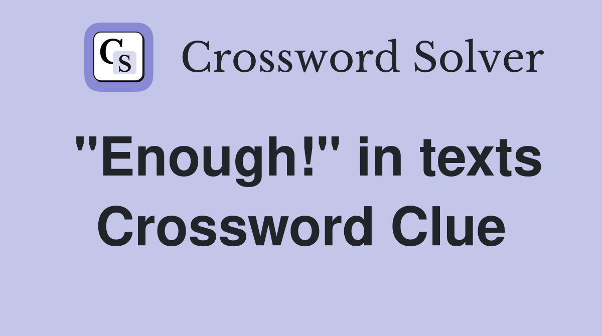 "Enough!" in texts Crossword Clue