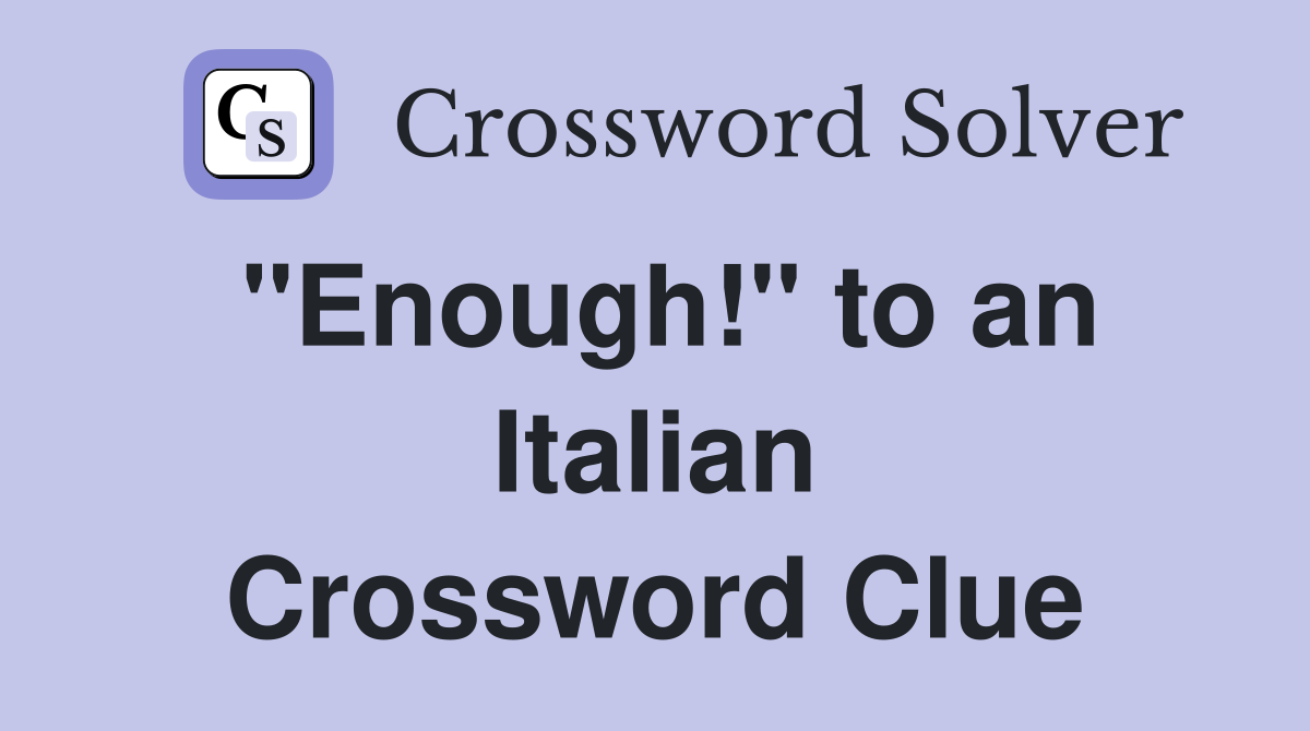 "Enough!" to an Italian Crossword Clue