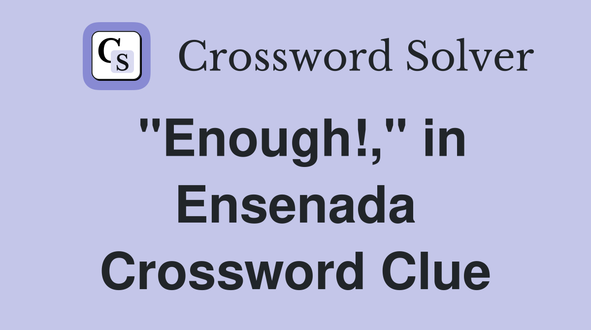 "Enough!," in Ensenada Crossword Clue