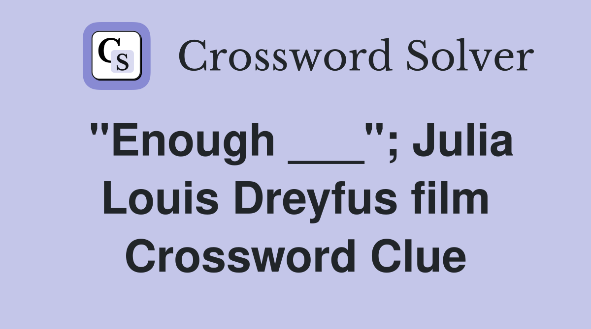 "Enough ___"; Julia Louis Dreyfus film Crossword Clue