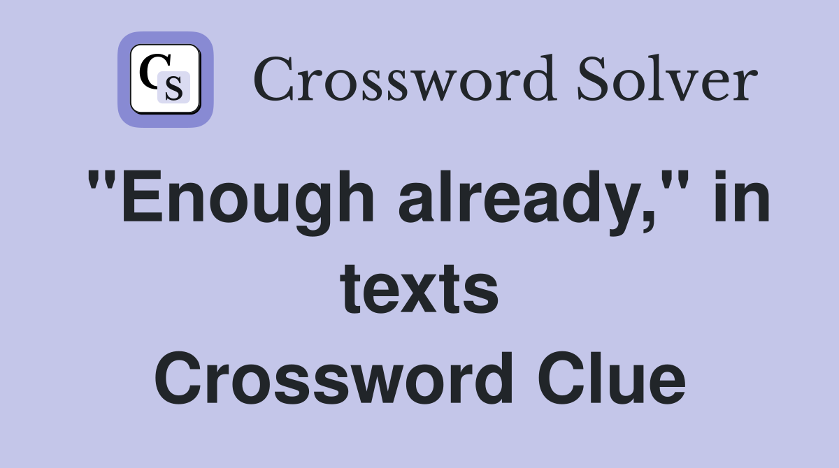 "Enough already," in texts Crossword Clue