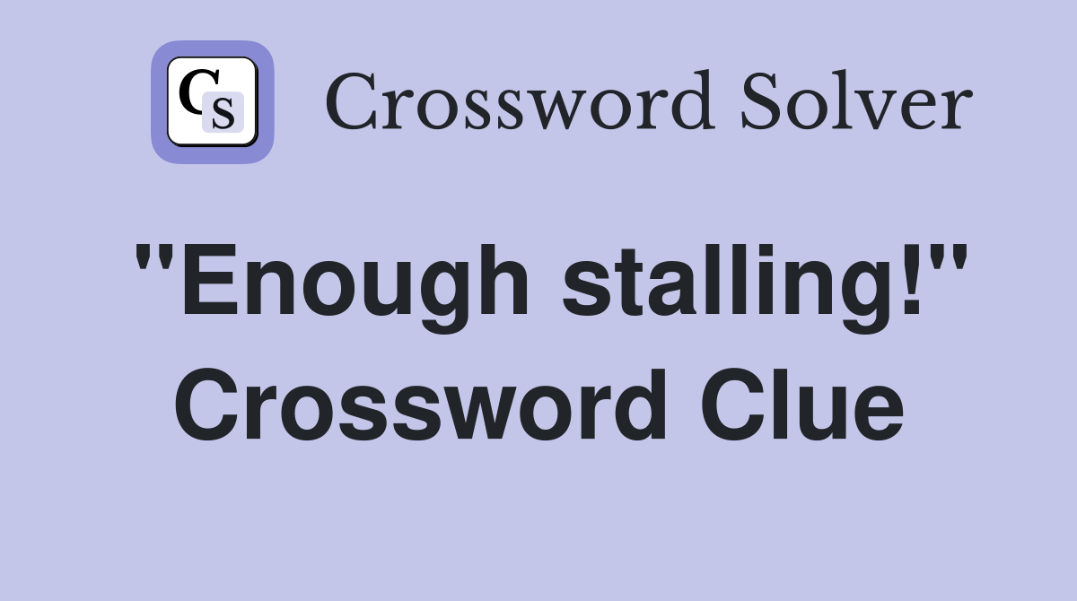 "Enough stalling!" Crossword Clue