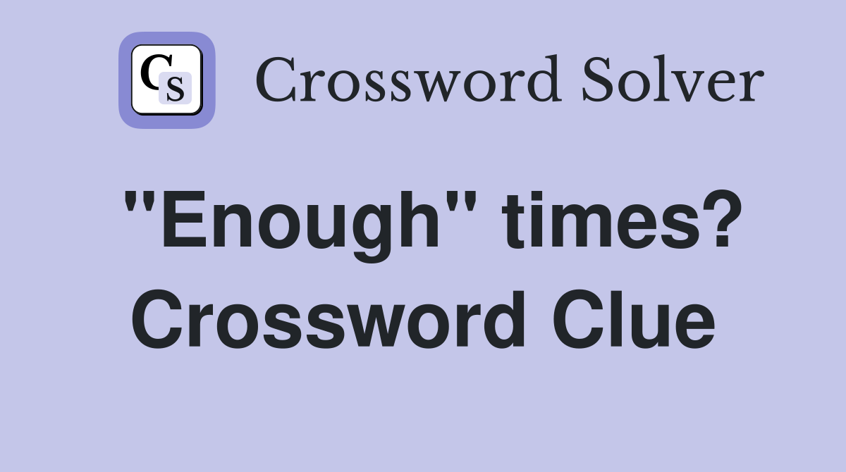 "Enough" times? Crossword Clue
