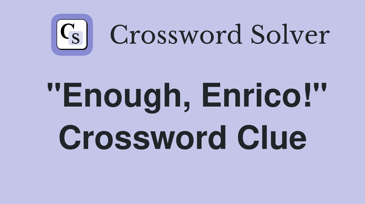 "Enough, Enrico!" Crossword Clue