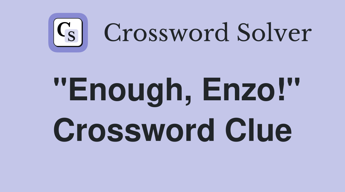 "Enough, Enzo!" Crossword Clue