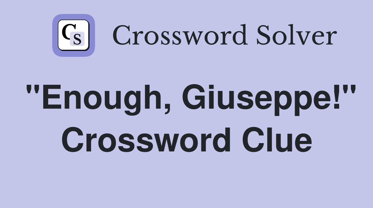 "Enough, Giuseppe!" Crossword Clue