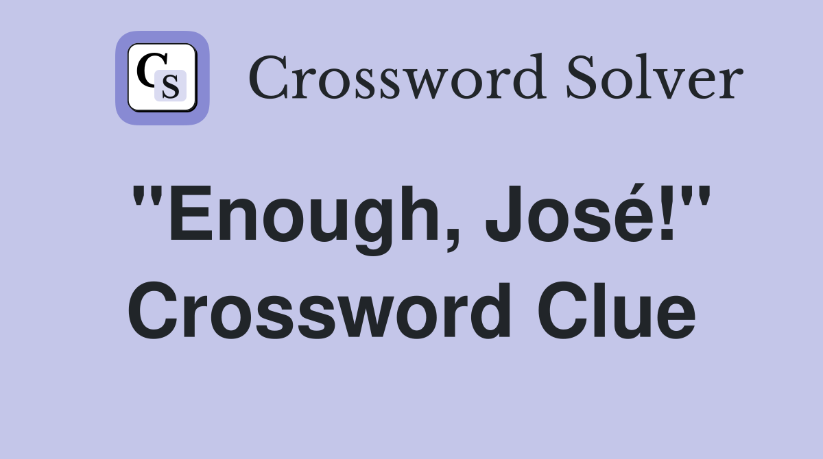 "Enough, José!" Crossword Clue