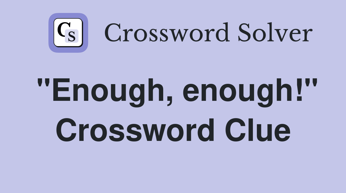 "Enough, enough!" Crossword Clue