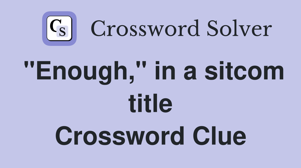 "Enough," in a sitcom title Crossword Clue