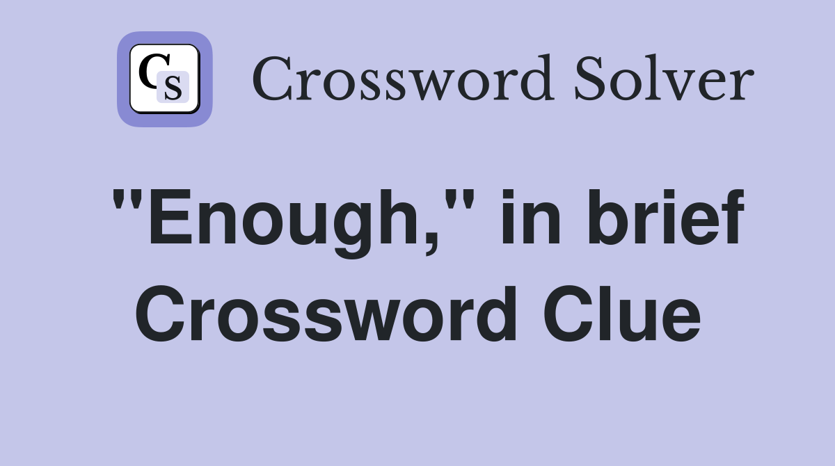 "Enough," in brief Crossword Clue