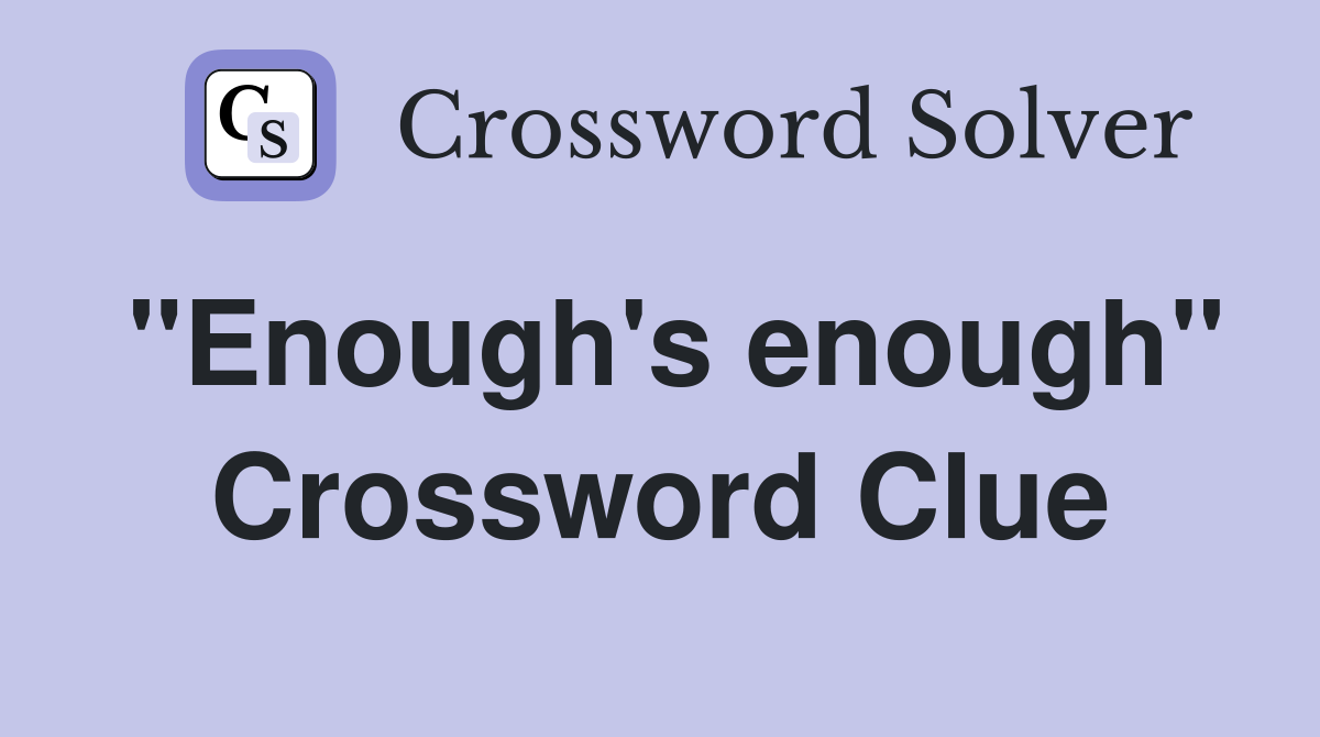 "Enough's enough" Crossword Clue