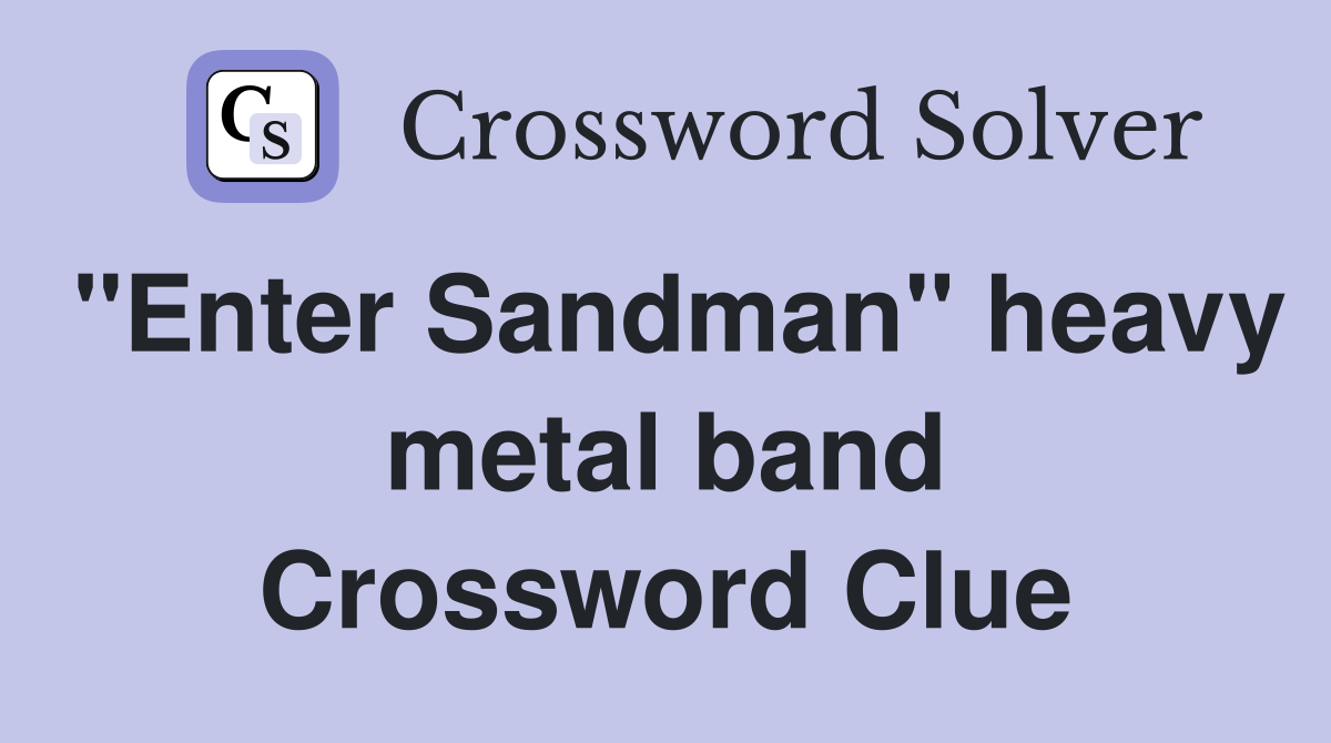 "Enter Sandman" heavy metal band Crossword Clue