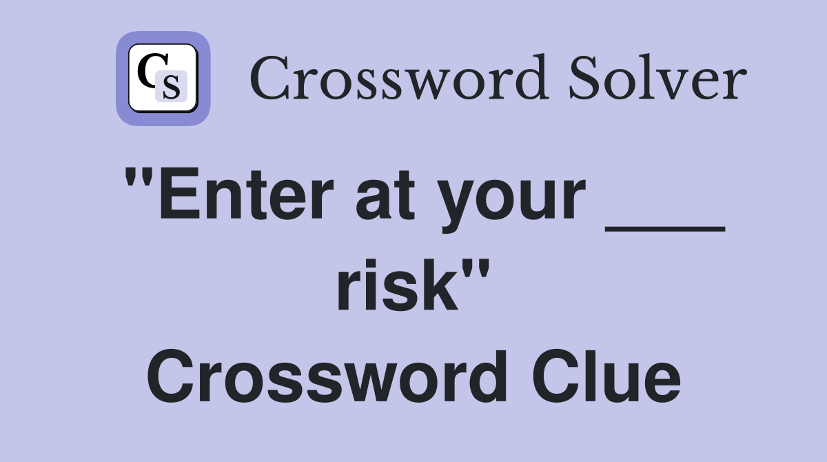 "Enter at your ___ risk" Crossword Clue