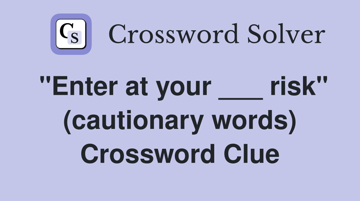 "Enter at your ___ risk" (cautionary words) Crossword Clue