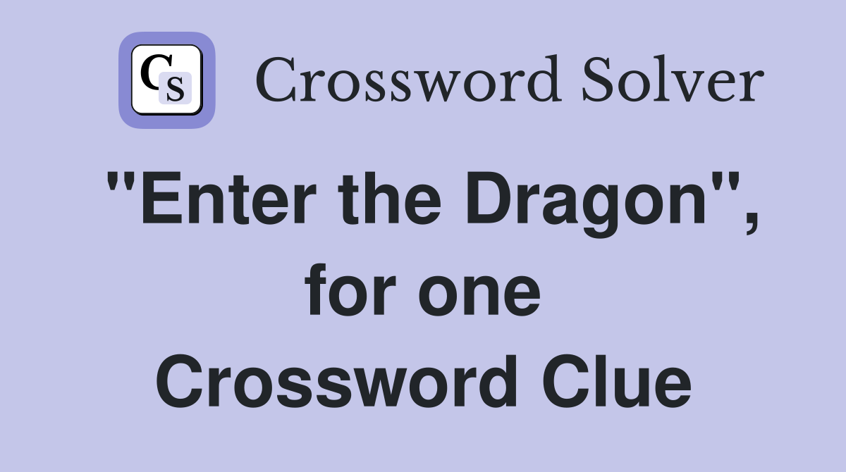 "Enter the Dragon", for one Crossword Clue
