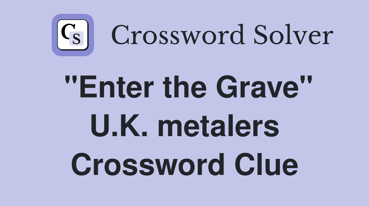 "Enter the Grave" U.K. metalers Crossword Clue