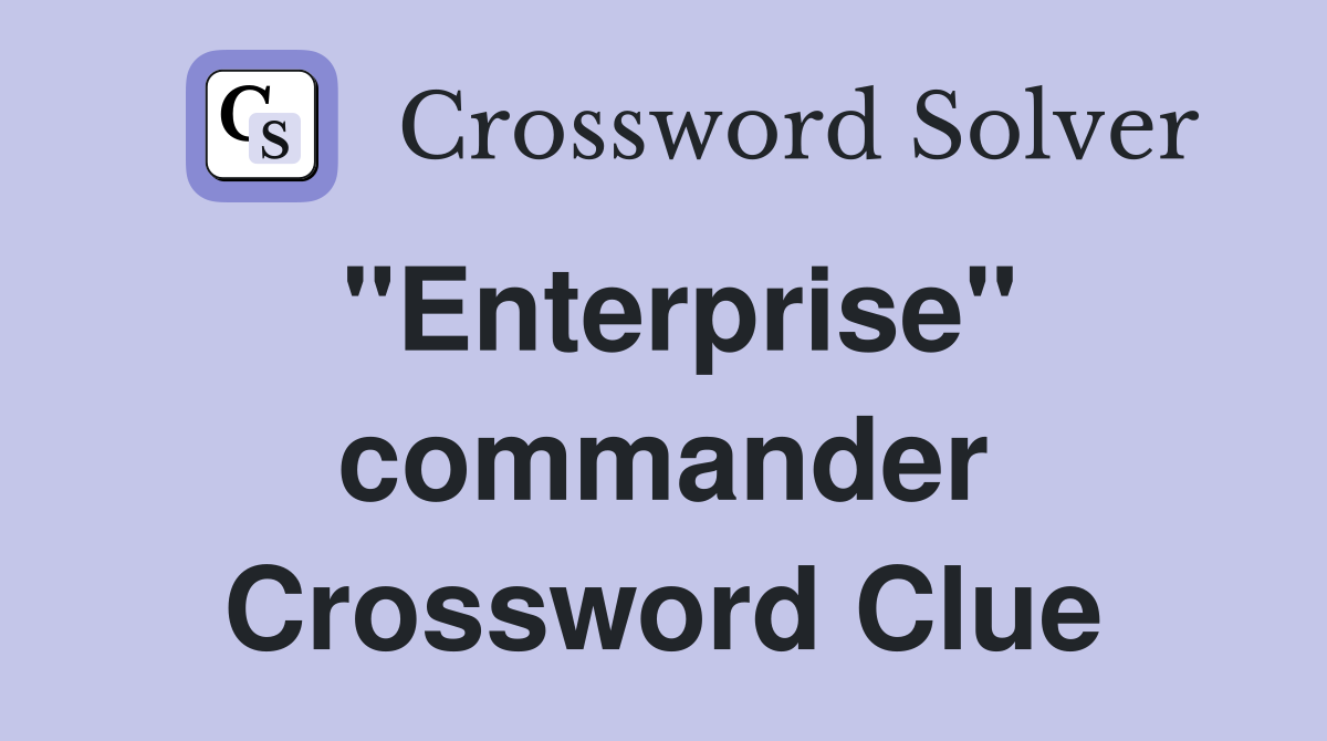 "Enterprise" commander Crossword Clue