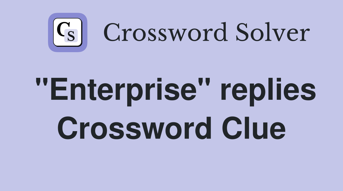 "Enterprise" replies Crossword Clue
