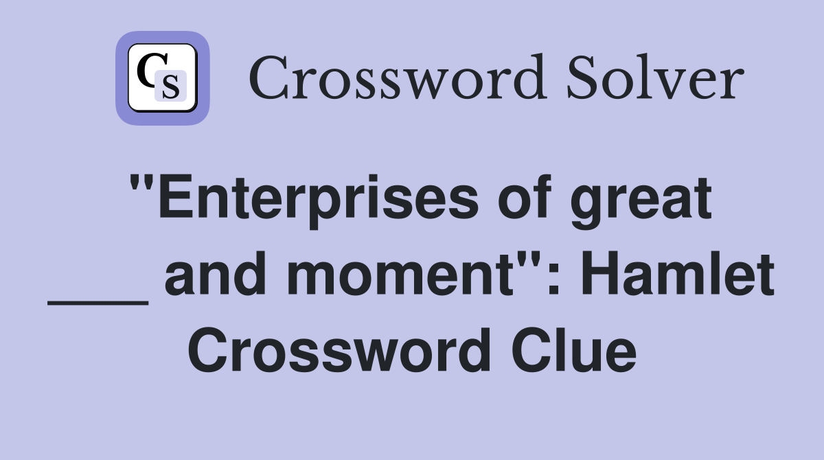 "Enterprises of great ___ and moment": Hamlet Crossword Clue