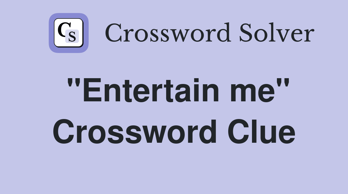 quot Entertain me quot Crossword Clue Answers Crossword Solver