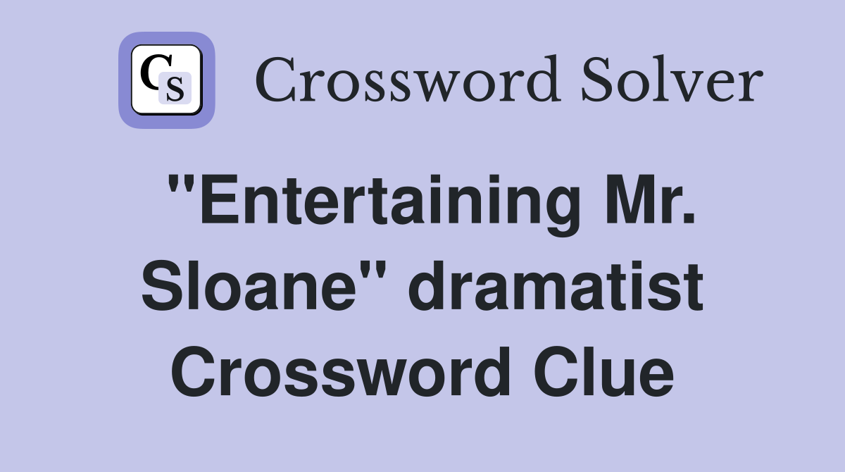 "Entertaining Mr. Sloane" dramatist Crossword Clue