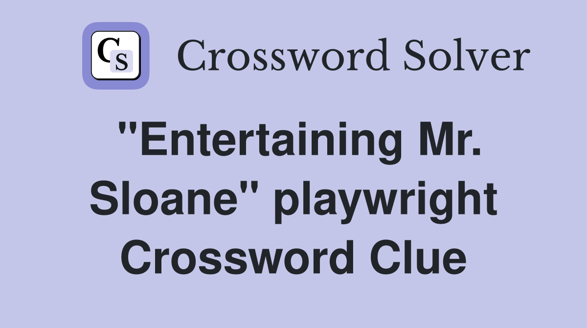 "Entertaining Mr. Sloane" playwright Crossword Clue