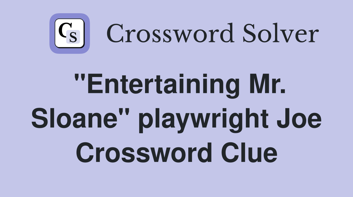 "Entertaining Mr. Sloane" playwright Joe Crossword Clue