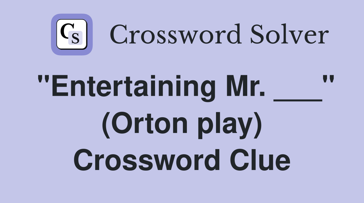 "Entertaining Mr. ___" (Orton play) Crossword Clue