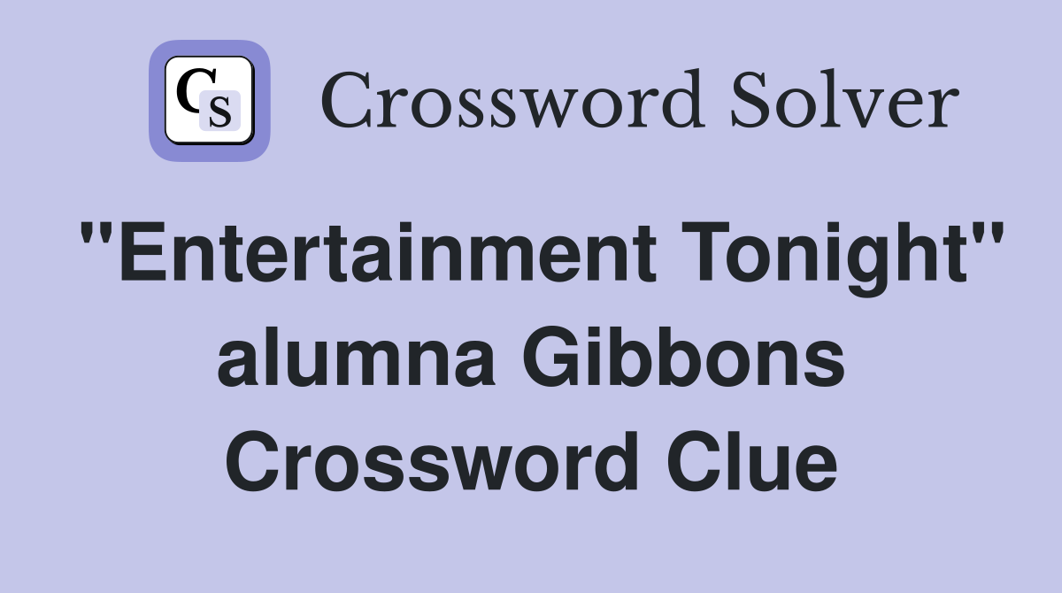 "Entertainment Tonight" alumna Gibbons Crossword Clue
