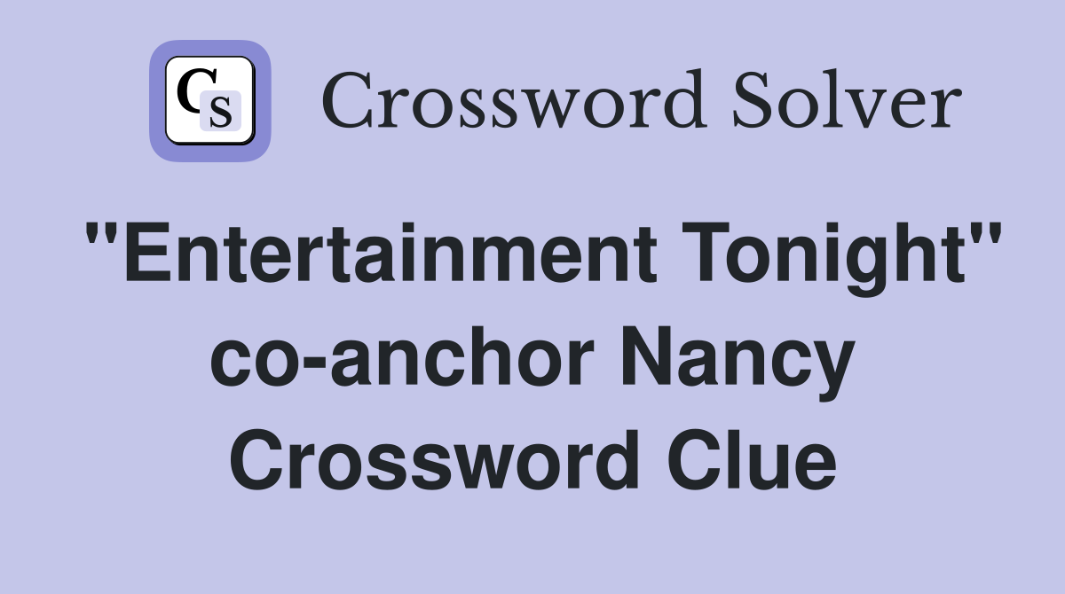 "Entertainment Tonight" co-anchor Nancy Crossword Clue