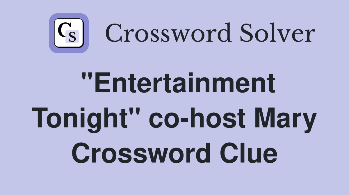 "Entertainment Tonight" co-host Mary Crossword Clue