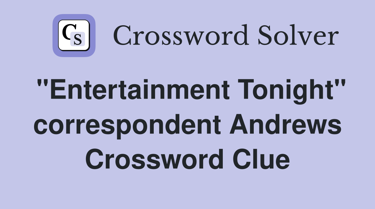 "Entertainment Tonight" correspondent Andrews Crossword Clue