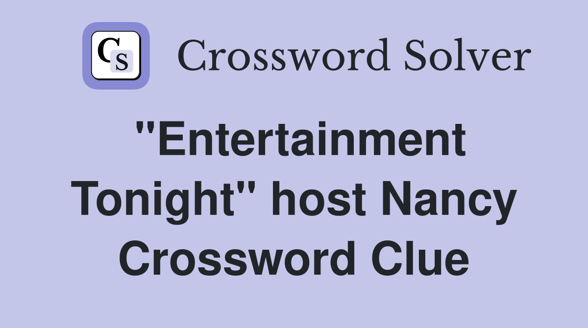 "Entertainment Tonight" host Nancy Crossword Clue