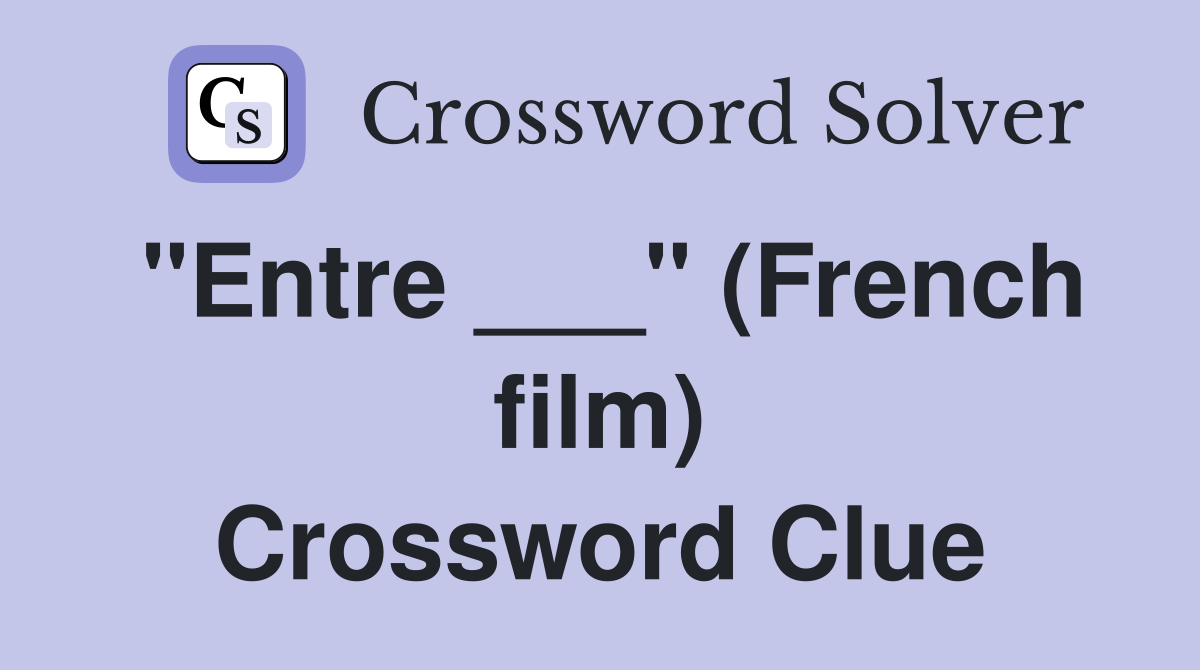 "Entre ___" (French film) Crossword Clue