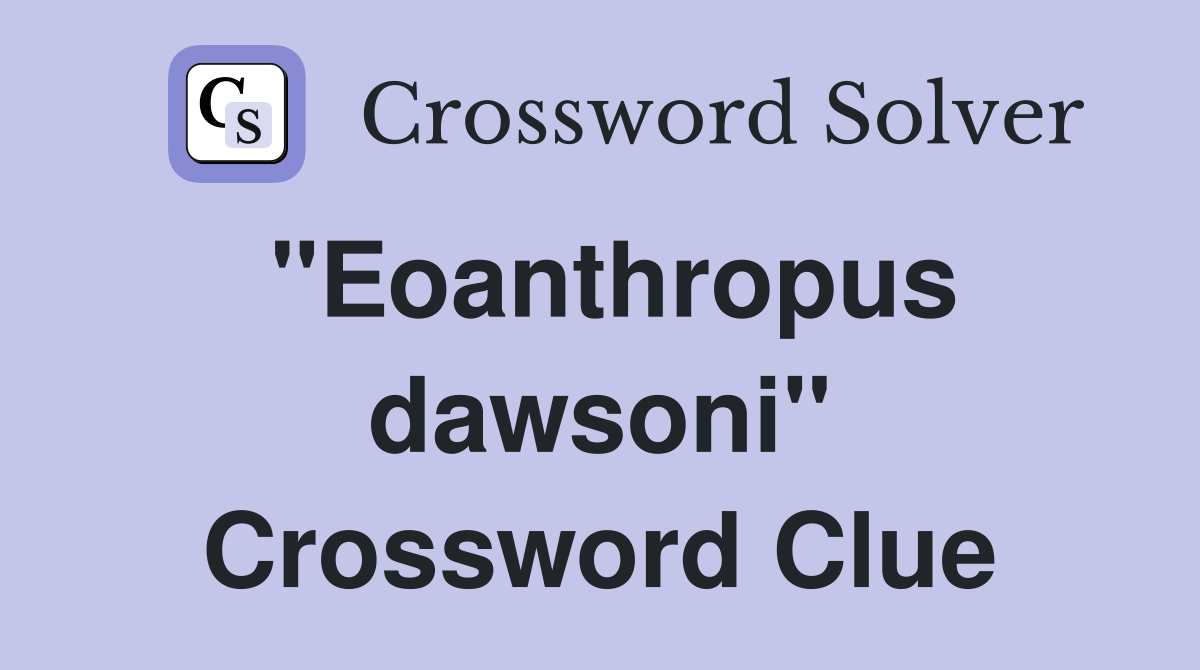 "Eoanthropus dawsoni" Crossword Clue
