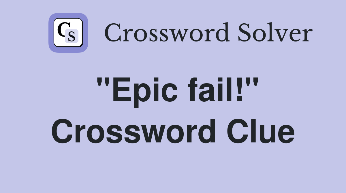 "Epic fail!" Crossword Clue