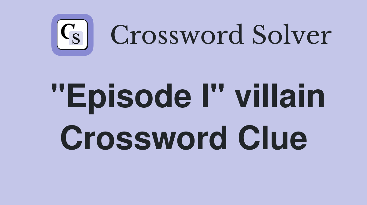 "Episode I" villain Crossword Clue