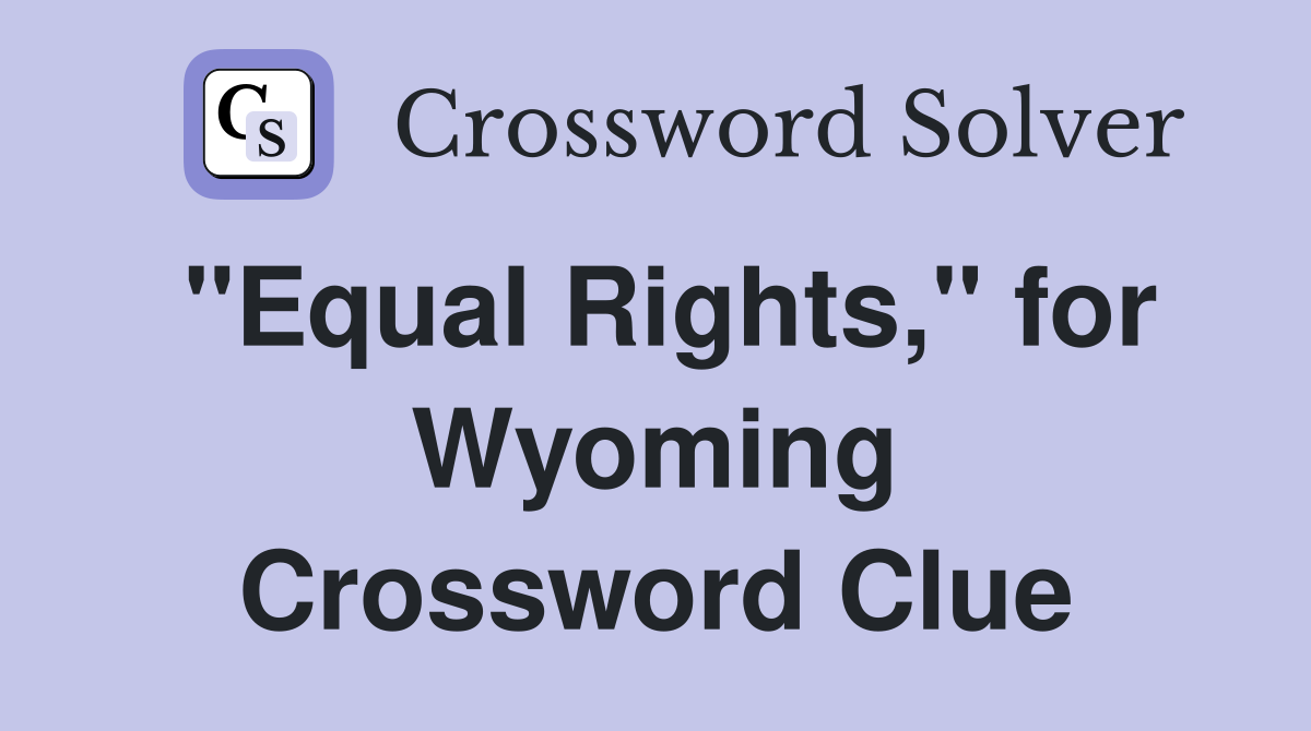 "Equal Rights," for Wyoming Crossword Clue