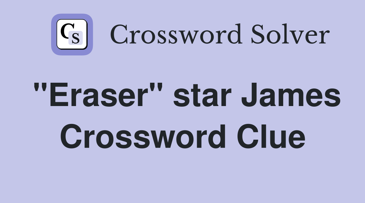 "Eraser" star James Crossword Clue