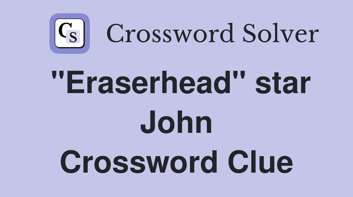 "Eraserhead" star John Crossword Clue